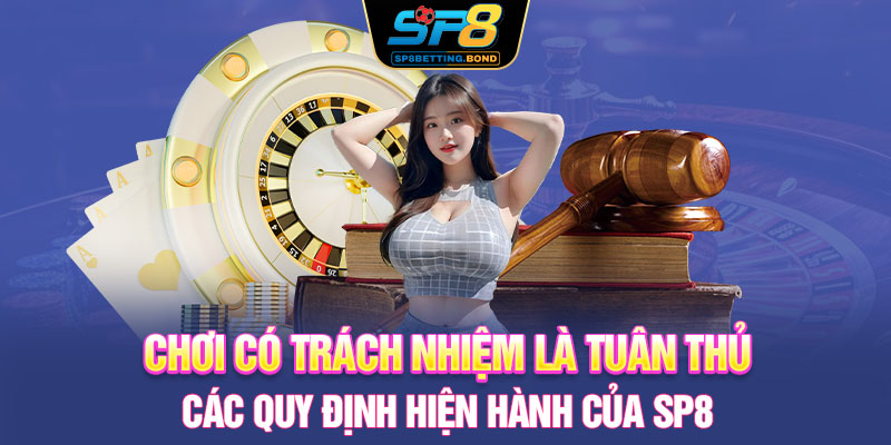 Chơi có trách nhiệm là tuân thủ các quy định hiện hành của SP8
