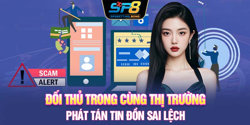 Đối thủ trong cùng thị trường phát tán tin đồn sai lệch