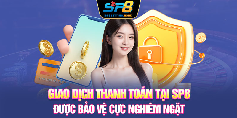 Giao dịch thanh toán tại SP8 được bảo vệ cực nghiêm ngặt