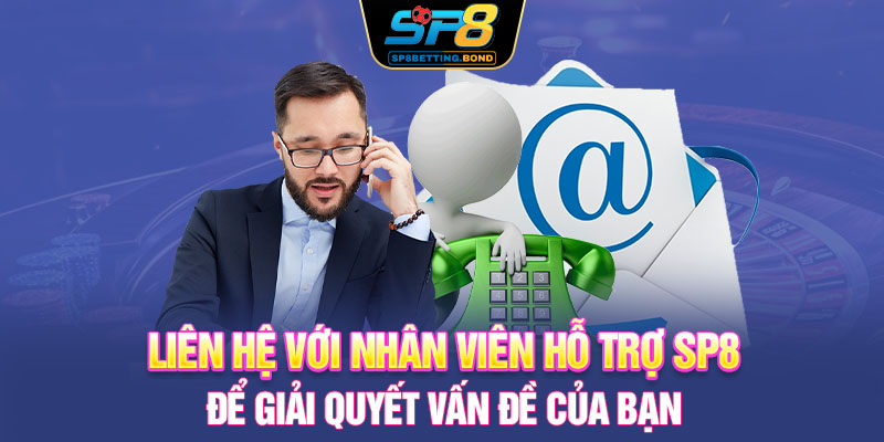 Liên hệ với nhân viên hỗ trợ SP8 để giải quyết vấn đề của bạn