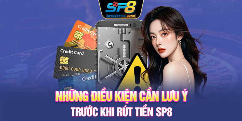 Những điều kiện cần lưu ý trước khi rút tiền SP8