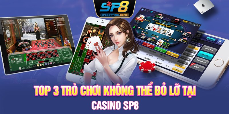 Top 3 trò chơi không thể bỏ lỡ tại casino SP8
